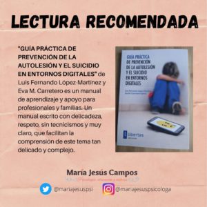 Recomiendo leer la Guía práctica de prevención de la autolesión y el suicidio en entornos digitales, escrita por Luis Fernando López-Martínez y Eva M. Carretero.